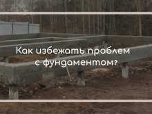 Как избежать проблем с фундаментом?
